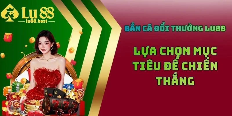 Bắn Cá Đổi Thưởng LU88