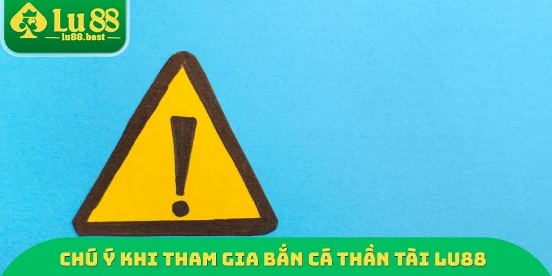 Chú ý khi tham gia bắn cá thần tài LU88