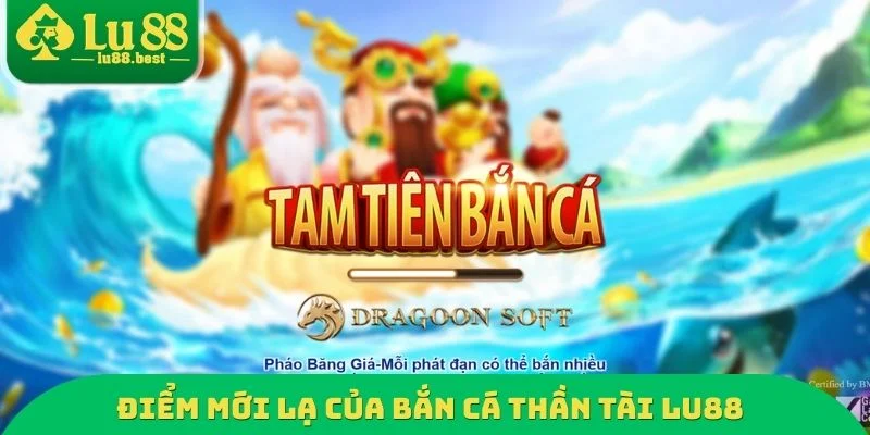 Điểm mới lạ của bắn cá thần tài LU88