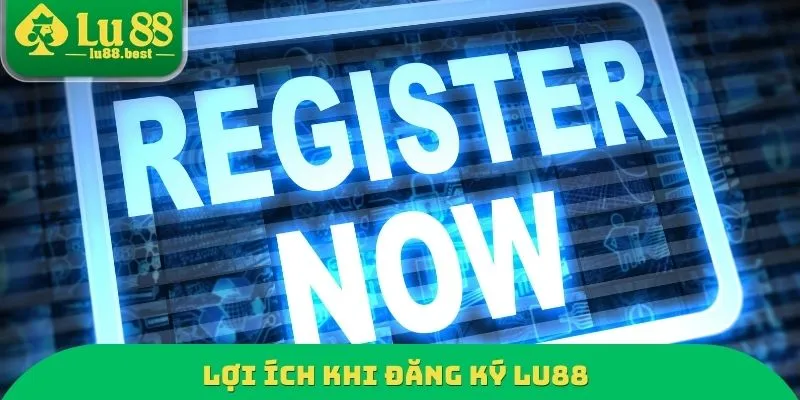 Lợi ích khi đăng ký LU88