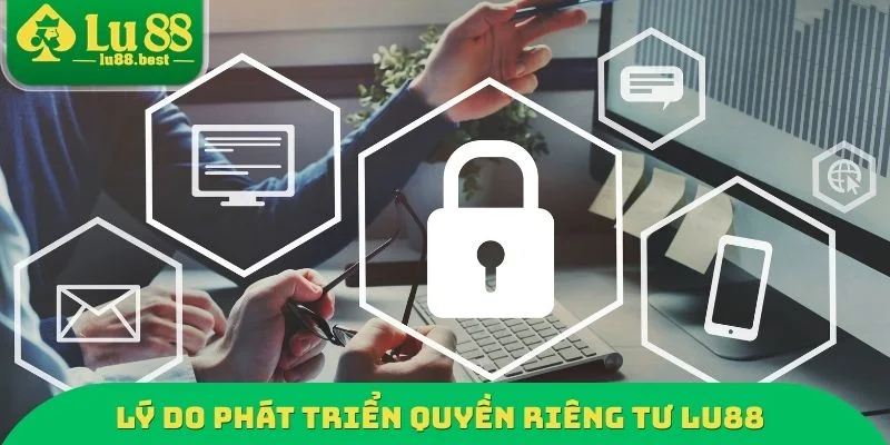 Lý do phát triển quyền riêng tư LU88