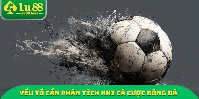 Yếu tố cần phân tích khi cá cược bóng đá LU88